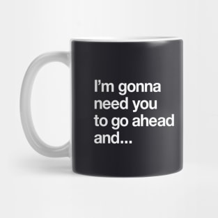 I'm gonna need you to... Mug